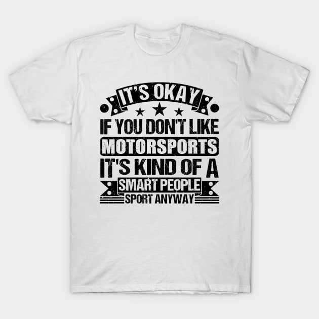 Motorsports Lover It's Okay If You Don't Like Motorsports It's Kind Of A Smart People Sports Anyway T-Shirt by Benzii-shop 